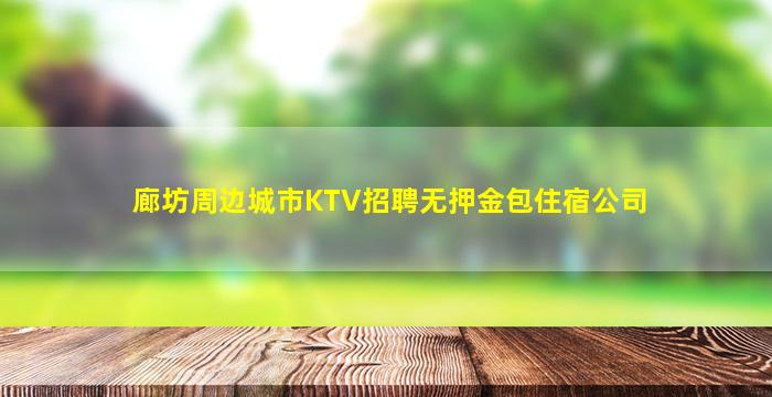廊坊周边城市KTV招聘无押金包住宿公司